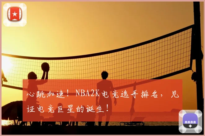 心跳加速！NBA2K电竞选手排名，见证电竞巨星的诞生！