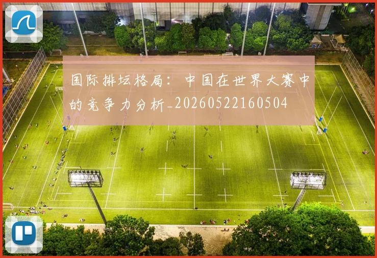 国际排坛格局:中国在世界大赛中的竞争力分析_20260522160504