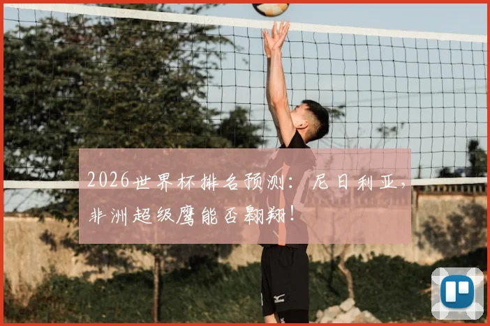 2026世界杯排名预测：尼日利亚，非洲超级鹰能否翱翔！