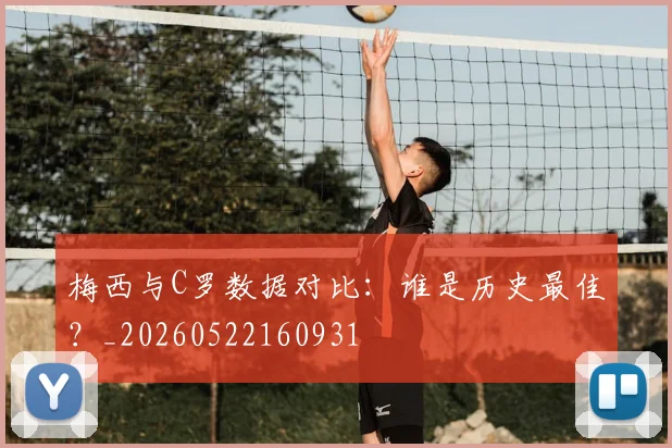梅西与C罗数据对比：谁是历史最佳？_20260522160931